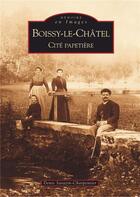 Couverture du livre « Boissy-le-Châtel ; cité papetière » de Denis Sarazin aux éditions Editions Sutton