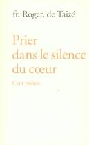 Couverture du livre « Prier dans le silence du coeur ; cent prières » de Roger Fr. aux éditions Presses De Taize