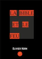 Couverture du livre « La Bible et le feu » de Olivier Horn aux éditions Le Lys Bleu