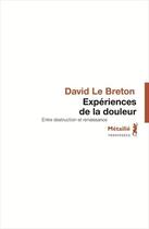 Couverture du livre « Expériences de la douleur ; entre destruction et renaissance » de David Le Breton aux éditions Metailie