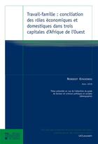 Couverture du livre « Travail-famille : conciliation des rles conomiques et domestiques dans trois capitales d'Afrique de l'Ouest » de Norbert Kpadonou aux éditions Pu De Louvain