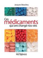Couverture du livre « Ces médicaments qui ont changé nos vies » de Jacques Beaulieu aux éditions Editions Multimondes