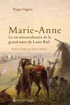 Couverture du livre « Marie-Anne ; l'histoire extraordinaire de la grand-mère de Louis Riel » de Siggins Maggie aux éditions Les Editions Du Septentrion