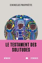 Couverture du livre « Le testament des solitudes » de Emmelie Prophete aux éditions Memoire D'encrier