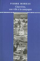 Couverture du livre « Clairvivre, une ville à la campagne » de Pierre Moreau aux éditions Editions Du Linteau