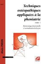 Couverture du livre « Techniques ostéopathiques appliquées à la phoniatrie t.1 ; biomécanique fonctionnelle et normalisation du larynx » de Alain Piron aux éditions Symetrie