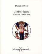 Couverture du livre « Contre l'égalité et autres chroniques » de Didier Eribon aux éditions Cartouche