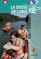 Couverture du livre « La Suisse en canoë ; Aar et Highlights » de Roman Steger et Matthias Rohner aux éditions Rossolis