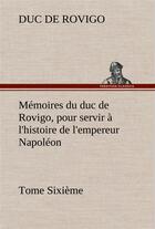 Couverture du livre « Memoires du duc de rovigo, pour servir a l'histoire de l'empereur napoleon tome sixieme » de Duc De Rovigo aux éditions Tredition