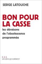 Couverture du livre « Bon pour la casse ; les déraisons de l'obsolescence programmée » de Serge Latouche aux éditions Éditions Les Liens Qui Libèrent