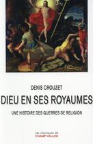 Couverture du livre « Dieu en ses royaumes ; une histoire des guerres de religion » de Denis Crouzet aux éditions Champ Vallon