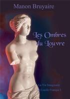 Couverture du livre « Les ombres du Louvre ; la vie imaginaire de Lucile Franque I » de Manon Bruyaire aux éditions Kobo By Fnac