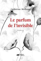 Couverture du livre « Le parfum de l'invisible » de Michoux Catherine aux éditions Victor Le Brun