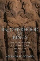 Couverture du livre « Brotherhood of Kings: How International Relations Shaped the Ancient N » de Podany Amanda H aux éditions Oxford University Press Usa