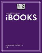 Couverture du livre « Take Control of iBooks » de Sharon Zardetto aux éditions Tidbits Publishing, Inc.