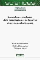 Couverture du livre « Approches symboliques de la modélisation et de l'analyse des systèmes biologiques » de Elisabeth Remy et Cedric Lhoussaine aux éditions Iste