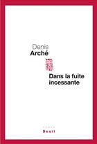 Couverture du livre « Dans la fuite incessante » de Denis Arche aux éditions Seuil