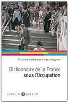 Couverture du livre « Dictionnaire de la France sous l'Occupation » de Eric Alary et Benedicte Vergez-Chaignon aux éditions Larousse