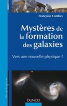 Couverture du livre « Mystères de la formation des galaxies ; vers une nouvelle physique ? » de Francoise Combes aux éditions Dunod