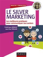 Couverture du livre « Le silver marketing ; guide des bonnes pratiques pour communiquer aux seniors » de Jean-Paul Treguer et Frederique Aribaud aux éditions Dunod