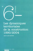 Couverture du livre « TRAVAUX (DIACT) T.6 ; les dynamiques territoriales de la construction 1990/2004 » de Jean-Claude Bontron aux éditions Documentation Francaise