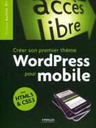 Couverture du livre « Créer son premier thème Wordpress pour mobile ; avec HTML5 et CSS3 » de Thibaut Baillet aux éditions Eyrolles