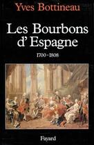 Couverture du livre « Les Bourbons d'Espagne, 1700-1808 » de Yves Bottineau aux éditions Fayard