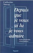 Couverture du livre « Depuis que je vous ai lu, je vous admire : visites d'écrivains à leurs maîtres » de Catherine Sauvat aux éditions Fayard