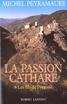 Couverture du livre « La passion cathare t.1 ; les fils de l'orgueil » de Michel Peyramaure aux éditions Robert Laffont