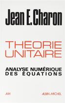 Couverture du livre « Théorie unitaire ; analyse numérique des équations » de Jean-E Charon aux éditions Albin Michel