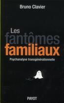 Couverture du livre « Les fantômes familiaux ; psychanalyse transgénérationnelle » de Bruno Clavier aux éditions Payot