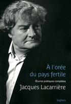 Couverture du livre « À l'orée du pays fertile ; oeuvres poétiques complètes » de Jacques Lacarriere aux éditions Seghers