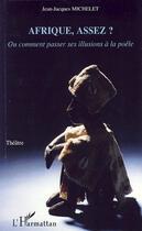 Couverture du livre « Afrique, assez ? ; ou comment passer ses illusions a la poêle » de Jean-Jacques Michelet aux éditions Editions L'harmattan