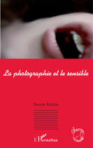 Couverture du livre « La photographie et le sensible » de Steven Bernas aux éditions Editions L'harmattan