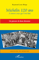 Couverture du livre « Michelin ; 120 ans à travers ceux qui l'ont bati ; un parcours de douze décénnies » de Raymond-Louis Morge aux éditions Editions L'harmattan