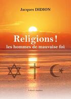 Couverture du livre « Religions! les hommes de mauvaise foi » de Didion Jacques aux éditions Amalthee