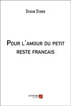 Couverture du livre « Pour l'amour du petit reste français » de Sylvain Studer aux éditions Editions Du Net