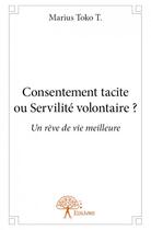 Couverture du livre « Consentement tacite ou servilité volontaire ? » de Marius Toko T. aux éditions Edilivre
