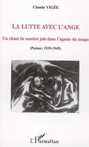 Couverture du livre « La lutte avec l'ange - un chant de sombre joie dans l'agonie du temps - (poemes 1939-1949) » de Claude Vigee aux éditions Editions L'harmattan