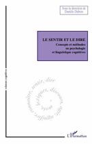 Couverture du livre « Le sentir et le dire ; concepts et méthodes en psychologie et linguistique cognitives » de Daniele Dubois aux éditions Editions L'harmattan