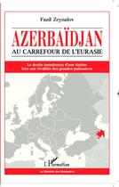 Couverture du livre « Azerbaïdjan, au carrefour de l'Eurasie ; le destin tumultueux d'une nation face aux rivalités des grandes puissances » de Fazil Zeynalov aux éditions Editions L'harmattan