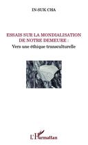 Couverture du livre « Essais sur la mondialisation de notre demeure ; vers une éthique transculturelle » de In-Suk Cha aux éditions L'harmattan