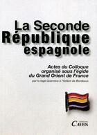 Couverture du livre « La seconde république espagnole ; actes du colloque organisé sous l'égide du grand Orient de France » de  aux éditions Cairn