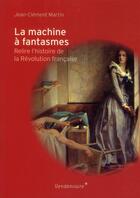 Couverture du livre « La machine à fantasmes ; relire l'histoire de la Révolution française » de Jean-Clément Martin aux éditions Vendemiaire