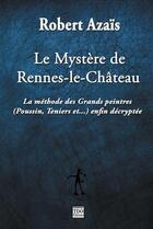 Couverture du livre « Le mystère de Rennes-le-Château : la méthode des grands peintres enfin décryptée » de Robert Azais aux éditions T.d.o
