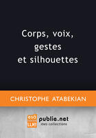 Couverture du livre « Corps, voix, gestes et silhouettes » de Christophe Atabekian aux éditions Publie.net