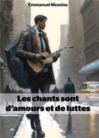 Couverture du livre « Les chants sont d'amours et de luttes » de Emmanuel Messina aux éditions Publishroom Factory