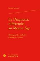 Couverture du livre « Le diagnostic différentiel au Moyen Age ; distinguer les maladies d'apparence voisine » de Laetitia Loviconi aux éditions Classiques Garnier