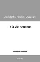 Couverture du livre « Et la vie continue » de El Fellah El Ouazzan aux éditions Edilivre