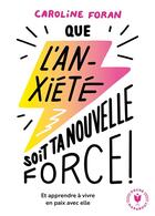 Couverture du livre « Que l'anxiété soit ta nouvelle force ! ; et apprendre à vivre en paix avec elle » de Caroline Foran aux éditions Marabout